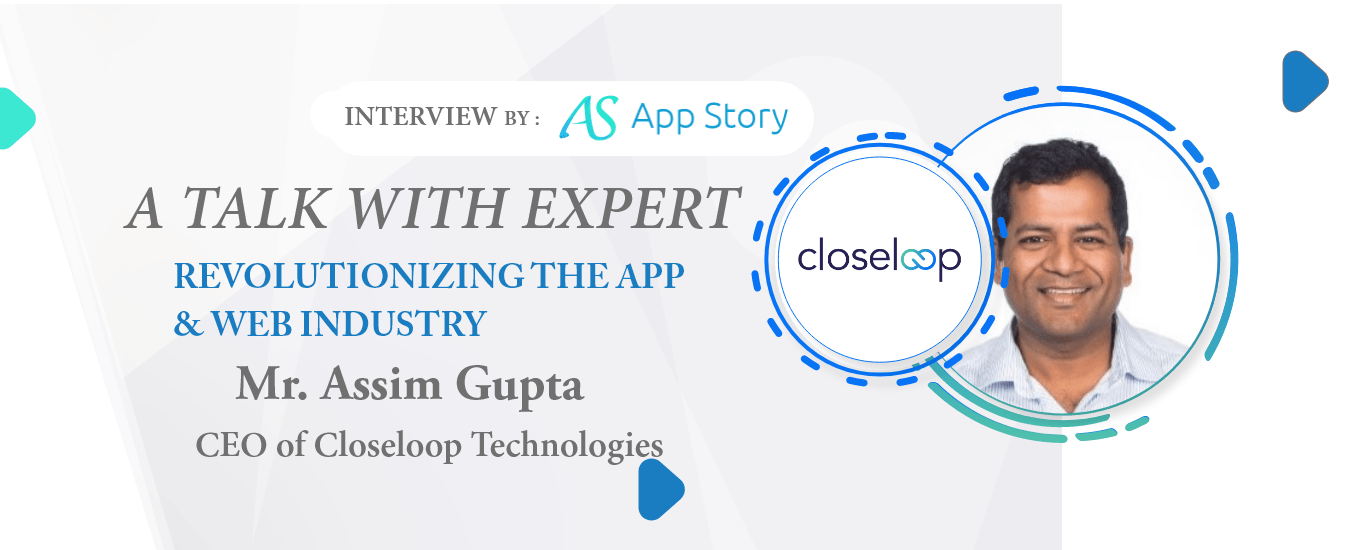 Appstory- Mr. Assim Gupta Closeloop Technologies